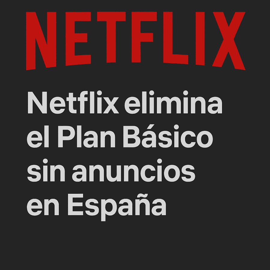 Netflix elimina el Plan Básico sin anuncios en España