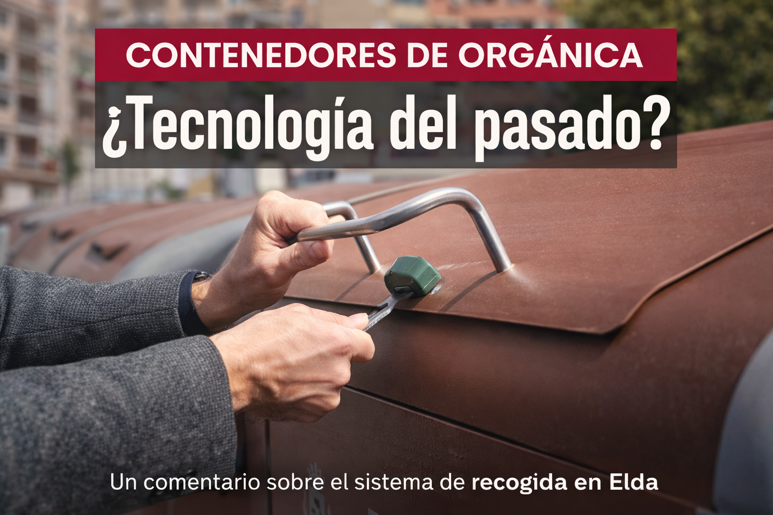 Contenedores de orgánica en Elda: una buena idea… si se hace bien